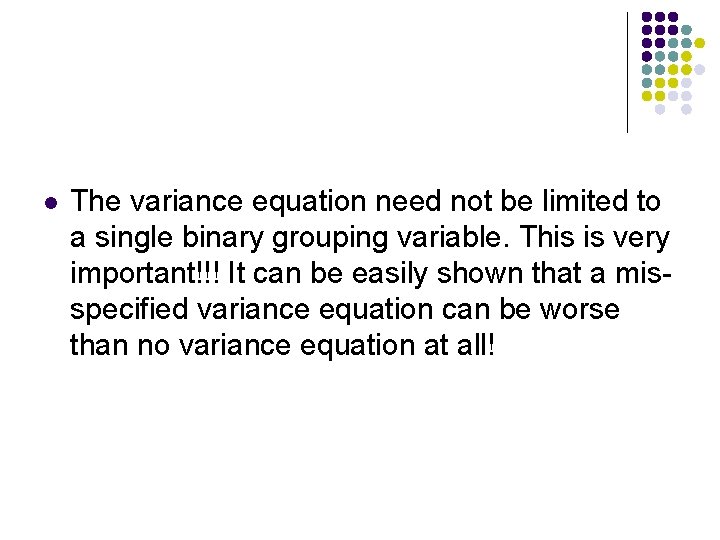 l The variance equation need not be limited to a single binary grouping variable.
