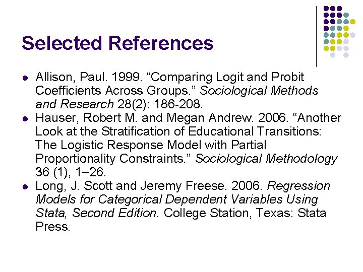Selected References l l l Allison, Paul. 1999. “Comparing Logit and Probit Coefficients Across