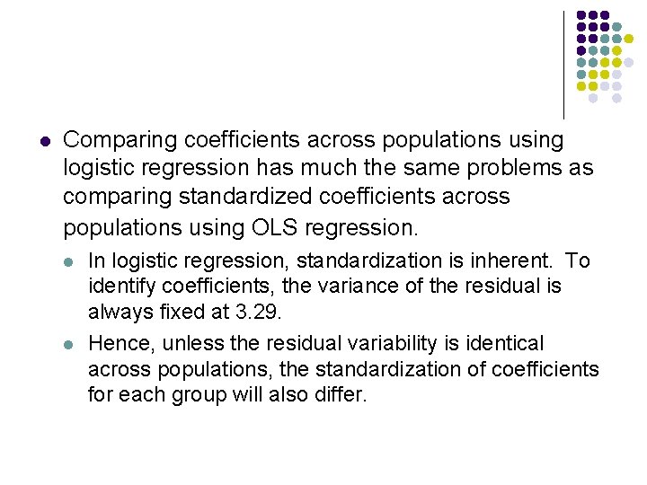 l Comparing coefficients across populations using logistic regression has much the same problems as