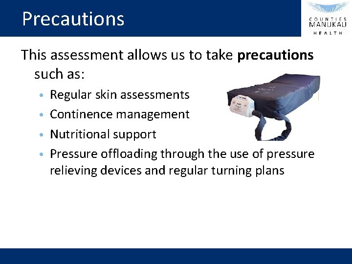 Precautions This assessment allows us to take precautions such as: Regular skin assessments •