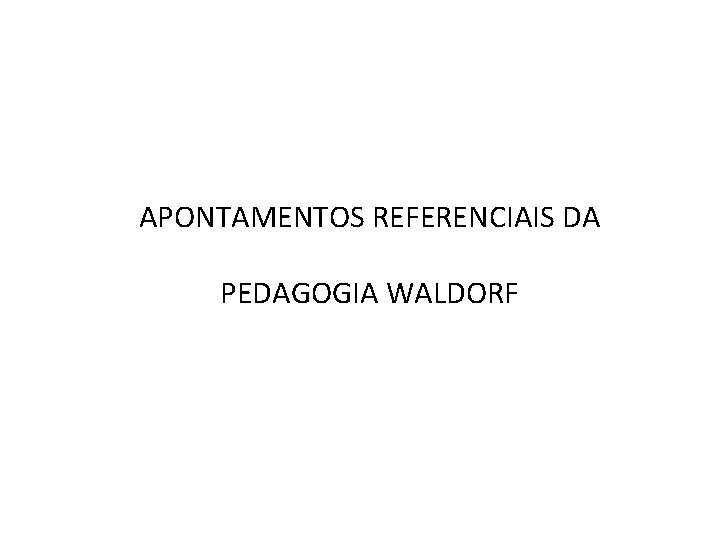 APONTAMENTOS REFERENCIAIS DA PEDAGOGIA WALDORF 