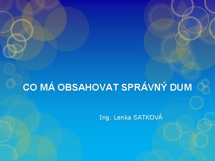 CO MÁ OBSAHOVAT SPRÁVNÝ DUM Ing. Lenka SATKOVÁ 