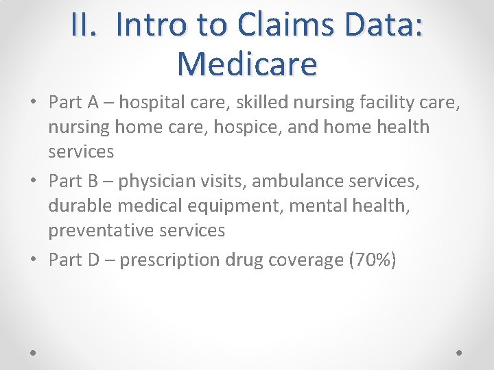 II. Intro to Claims Data: Medicare • Part A – hospital care, skilled nursing