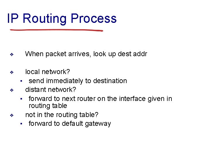 IP Routing Process ❖ ❖ When packet arrives, look up dest addr local network?