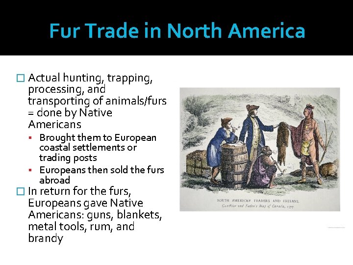 Fur Trade in North America � Actual hunting, trapping, processing, and transporting of animals/furs