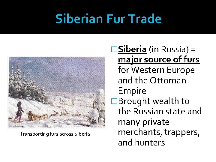 Siberian Fur Trade �Siberia (in Russia) = Transporting furs across Siberia major source of