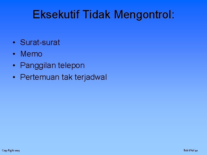 Eksekutif Tidak Mengontrol: • • Copy Right 2005 Surat-surat Memo Panggilan telepon Pertemuan tak