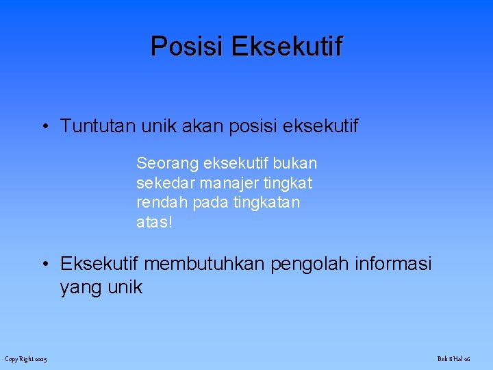 Posisi Eksekutif • Tuntutan unik akan posisi eksekutif Seorang eksekutif bukan sekedar manajer tingkat