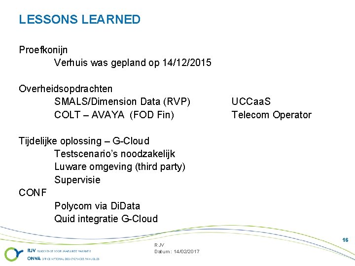 LESSONS LEARNED Proefkonijn Verhuis was gepland op 14/12/2015 Overheidsopdrachten SMALS/Dimension Data (RVP) COLT –