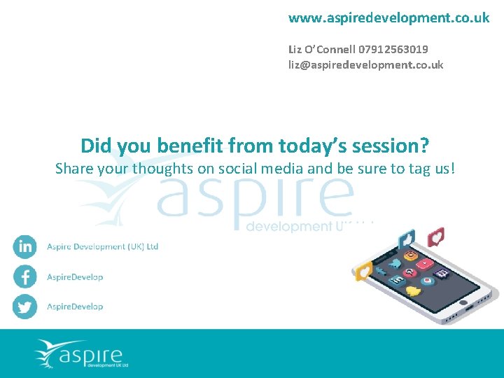 www. aspiredevelopment. co. uk Liz O’Connell 07912563019 liz@aspiredevelopment. co. uk Did you benefit from