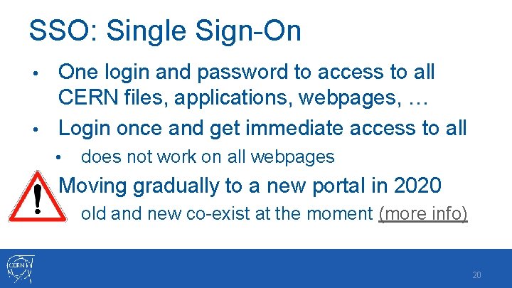 SSO: Single Sign-On One login and password to access to all CERN files, applications,