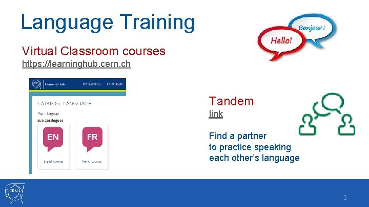 Language Training Virtual Classroom courses https: //learninghub. cern. ch Tandem link Find a partner