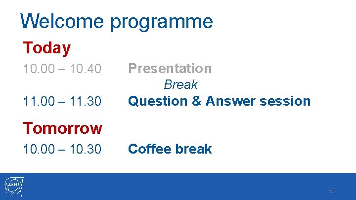 Welcome programme Today 10. 00 – 10. 40 Presentation Break 11. 00 – 11.