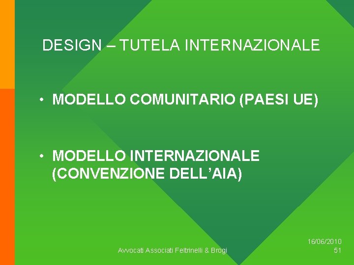 DESIGN – TUTELA INTERNAZIONALE • MODELLO COMUNITARIO (PAESI UE) • MODELLO INTERNAZIONALE (CONVENZIONE DELL’AIA)