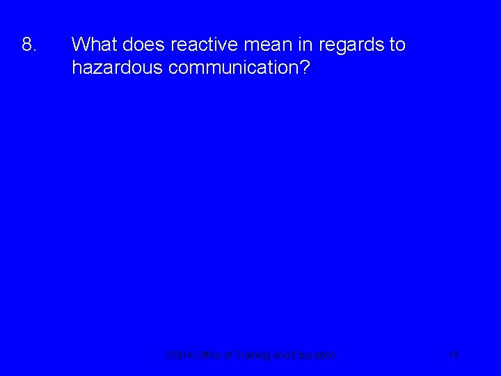 8. What does reactive mean in regards to hazardous communication? OSHA Office of Training