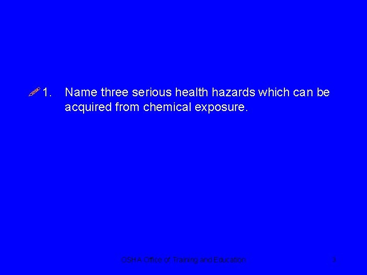 ! 1. Name three serious health hazards which can be acquired from chemical exposure.