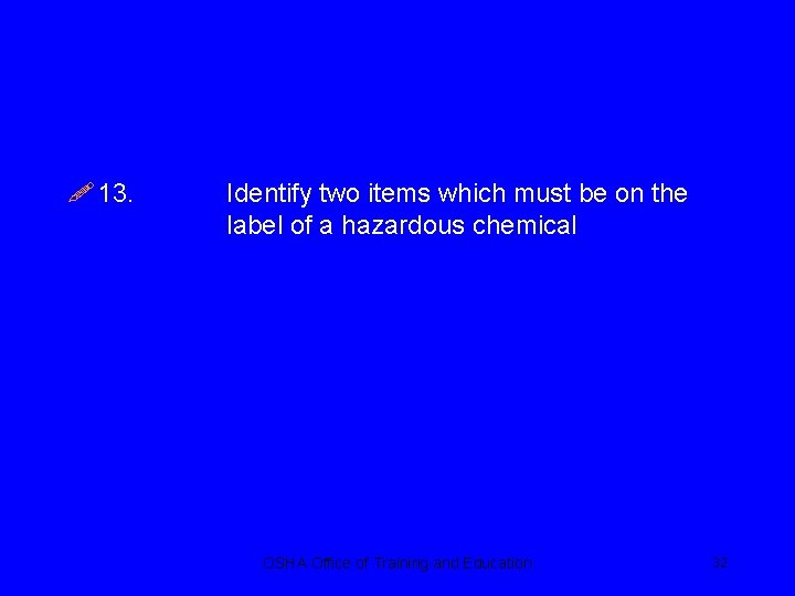 ! 13. Identify two items which must be on the label of a hazardous