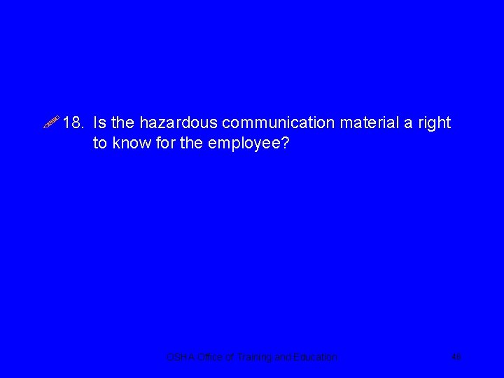! 18. Is the hazardous communication material a right to know for the employee?