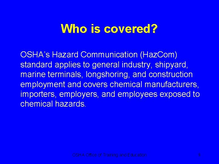 Who is covered? OSHA’s Hazard Communication (Haz. Com) standard applies to general industry, shipyard,