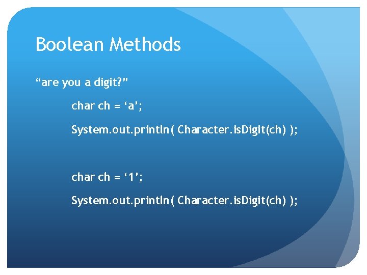 Boolean Methods “are you a digit? ” char ch = ‘a’; System. out. println(