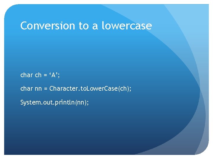 Conversion to a lowercase char ch = ‘A’; char nn = Character. to. Lower.