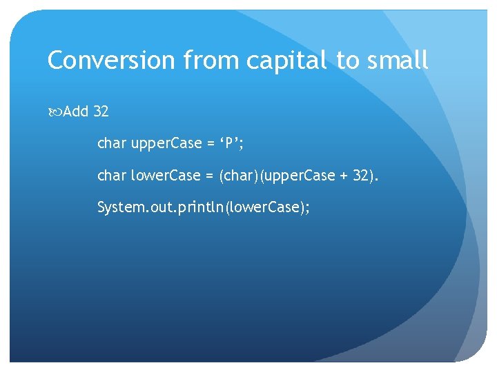 Conversion from capital to small Add 32 char upper. Case = ‘P’; char lower.