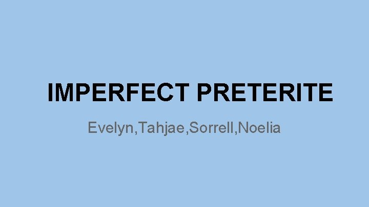 IMPERFECT PRETERITE Evelyn, Tahjae, Sorrell, Noelia 