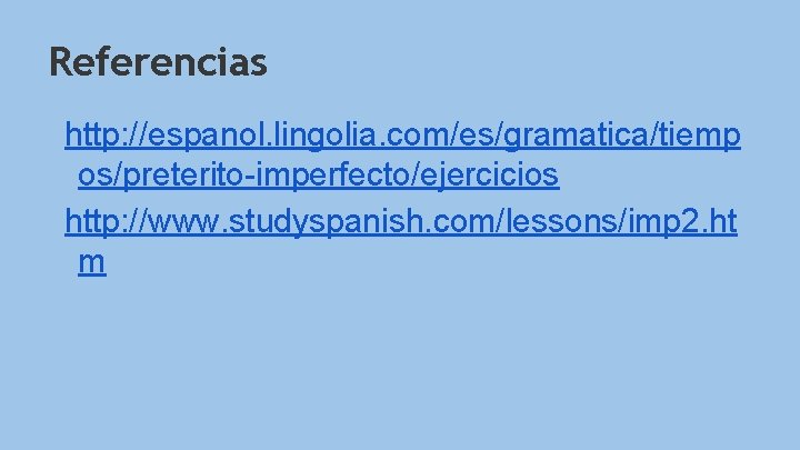Referencias http: //espanol. lingolia. com/es/gramatica/tiemp os/preterito-imperfecto/ejercicios http: //www. studyspanish. com/lessons/imp 2. ht m 