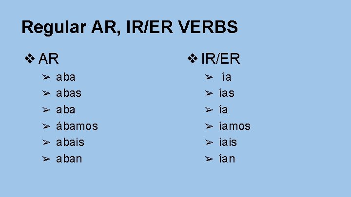 Regular AR, IR/ER VERBS ❖ AR ➢ ➢ ➢ abas aba ábamos abais aban