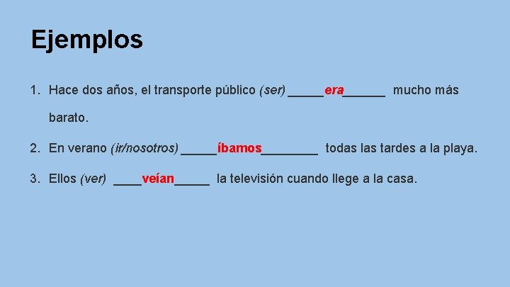 Ejemplos 1. Hace dos años, el transporte público (ser) _____era______ mucho más barato. 2.