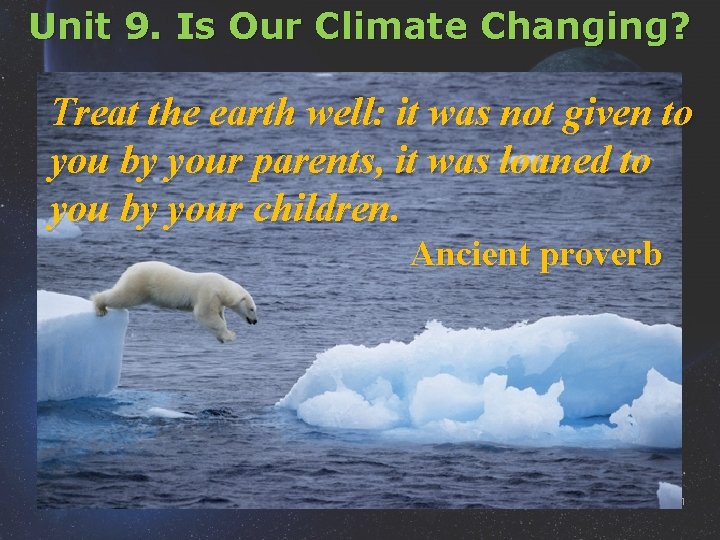 Unit 9. Is Our Climate Changing? Treat the earth well: it was not given