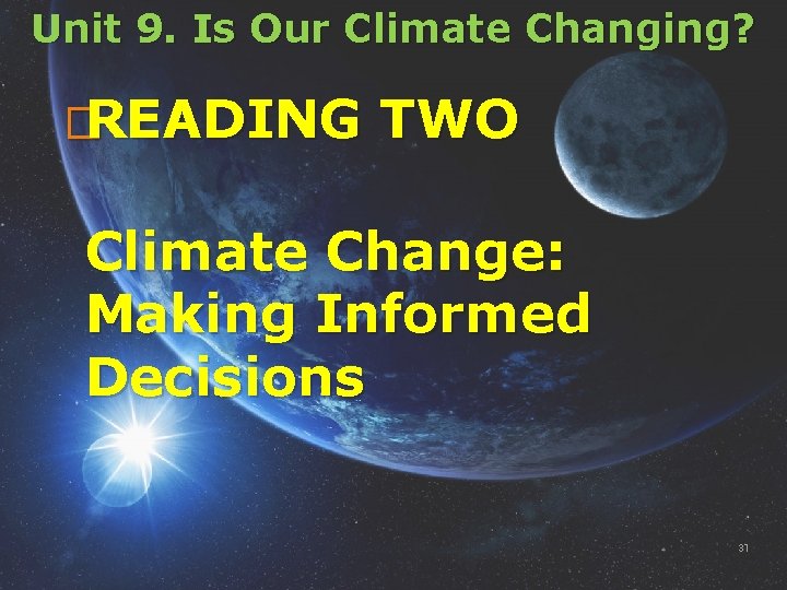 Unit 9. Is Our Climate Changing? �READING TWO Climate Change: Making Informed Decisions 31