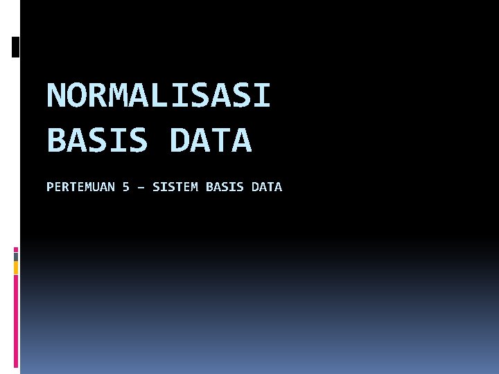 NORMALISASI BASIS DATA PERTEMUAN 5 – SISTEM BASIS DATA 