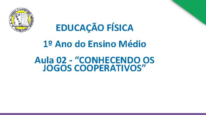 EDUCAÇÃO FÍSICA 1º Ano do Ensino Médio Aula 02 - “CONHECENDO OS JOGOS COOPERATIVOS”