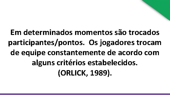 Em determinados momentos são trocados participantes/pontos. Os jogadores trocam de equipe constantemente de acordo