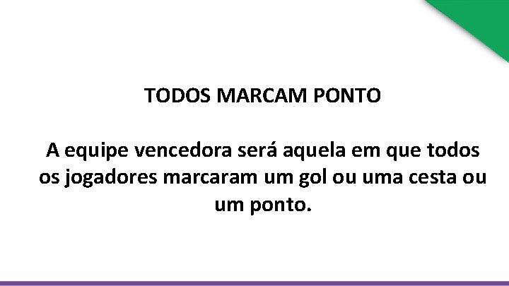 TODOS MARCAM PONTO A equipe vencedora será aquela em que todos os jogadores marcaram