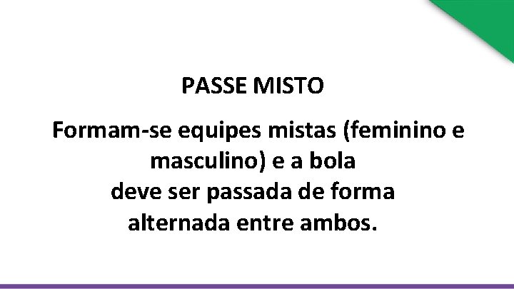 PASSE MISTO Formam-se equipes mistas (feminino e masculino) e a bola deve ser passada