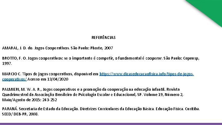 REFERÊNCIAS AMARAL, J. D. do. Jogos Cooperativos. São Paulo: Phorte, 2007 BROTTO, F. O.