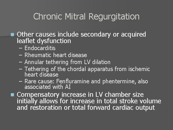 Chronic Mitral Regurgitation n Other causes include secondary or acquired leaflet dysfunction – –