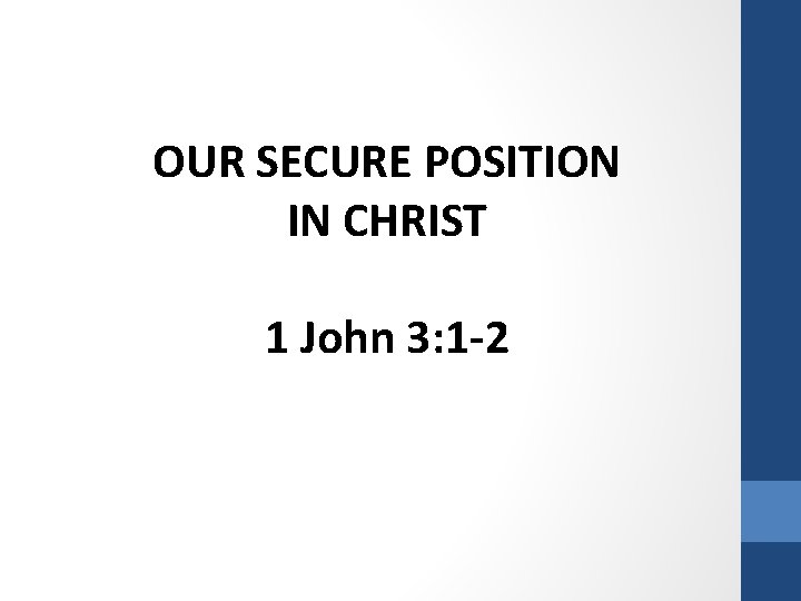OUR SECURE POSITION IN CHRIST 1 John 3: 1 -2 