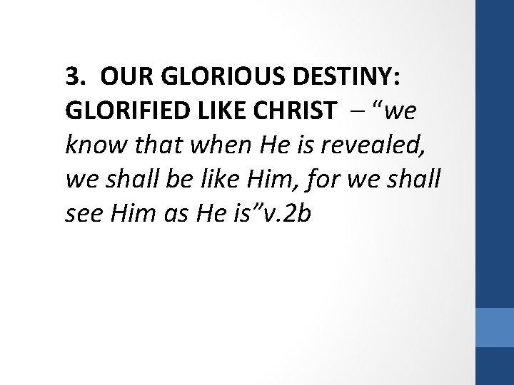 3. OUR GLORIOUS DESTINY: GLORIFIED LIKE CHRIST – “we know that when He is