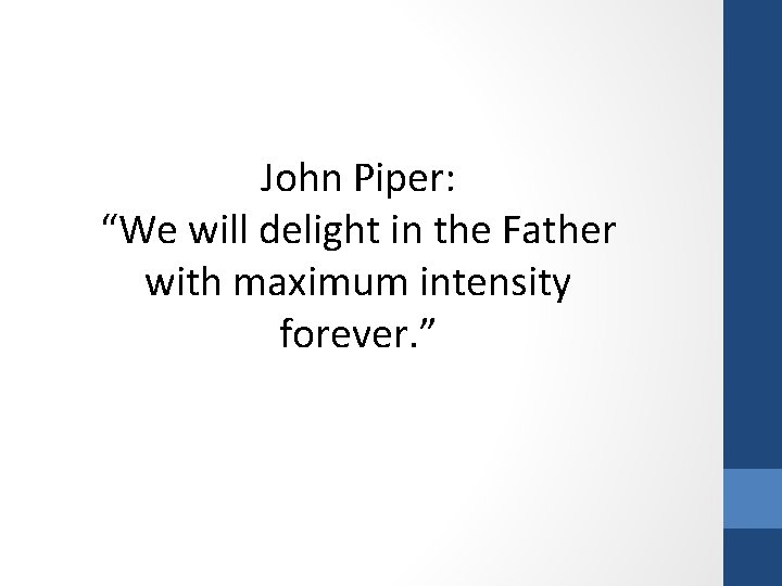 John Piper: “We will delight in the Father with maximum intensity forever. ” 