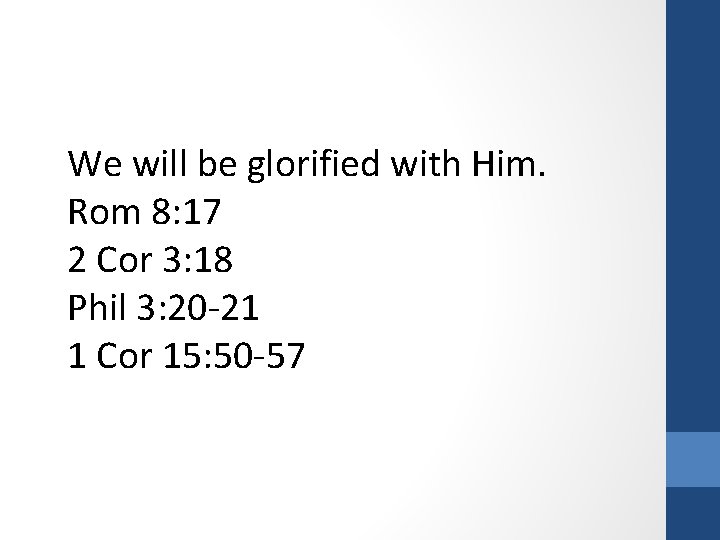 We will be glorified with Him. Rom 8: 17 2 Cor 3: 18 Phil