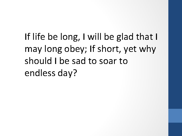If life be long, I will be glad that I may long obey; If