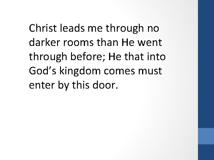 Christ leads me through no darker rooms than He went through before; He that