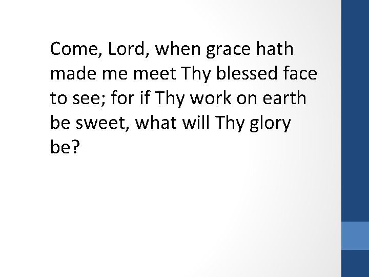 Come, Lord, when grace hath made me meet Thy blessed face to see; for