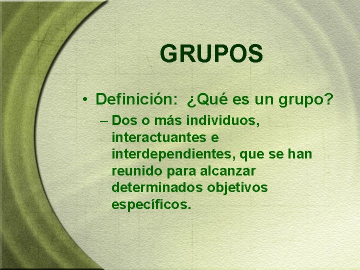 GRUPOS • Definición: ¿Qué es un grupo? – Dos o más individuos, interactuantes e GRUPOS • Definición: ¿Qué es un grupo? – Dos o más individuos, interactuantes e