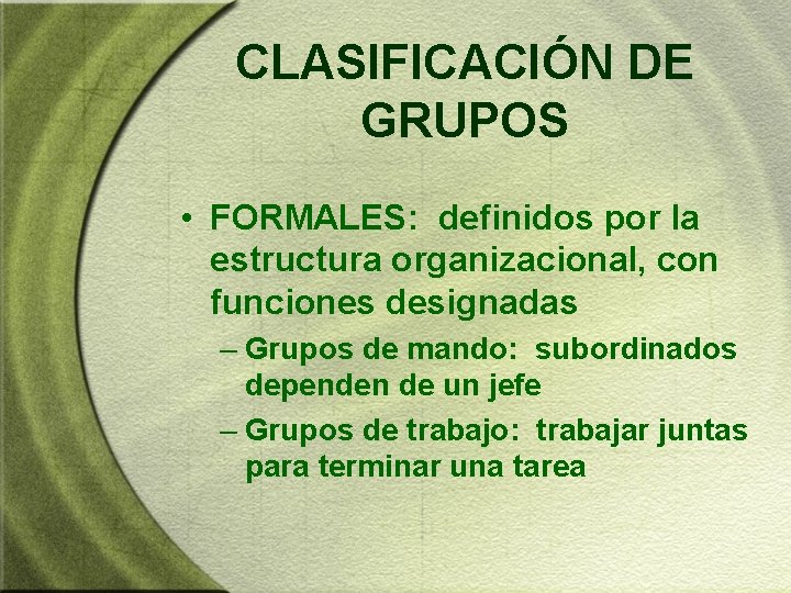 CLASIFICACIÓN DE GRUPOS • FORMALES: definidos por la estructura organizacional, con funciones designadas – CLASIFICACIÓN DE GRUPOS • FORMALES: definidos por la estructura organizacional, con funciones designadas –