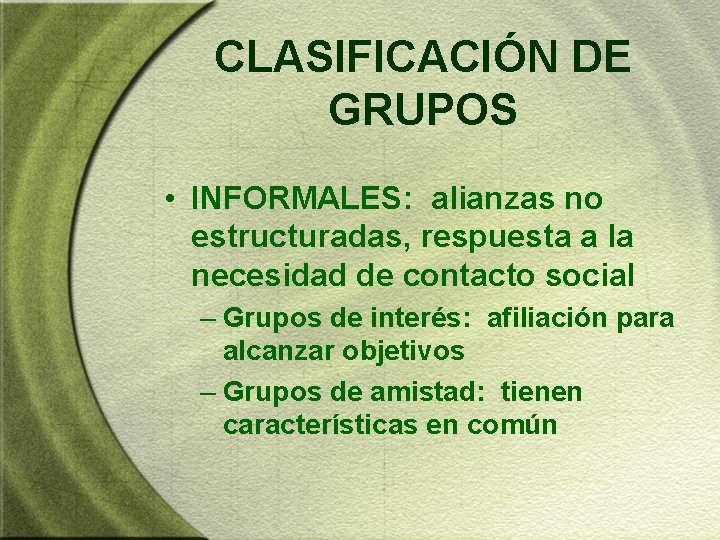 CLASIFICACIÓN DE GRUPOS • INFORMALES: alianzas no estructuradas, respuesta a la necesidad de contacto