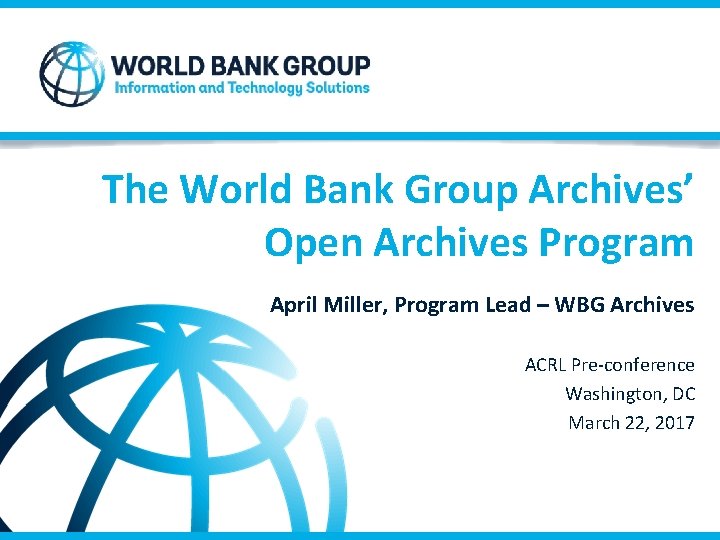 The World Bank Group Archives’ Open Archives Program April Miller, Program Lead – WBG